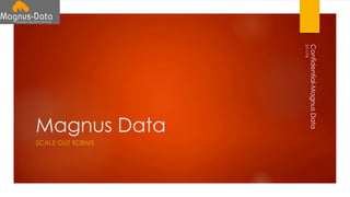 Magnus Data
SCALE OUT RDBMS
2/11/16
Confidential-MagnusData
 