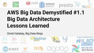 AWS Big Data Demystified #1.1
Big Data Architecture
Lessons Learned
Omid Vahdaty, Big Data Ninja
 