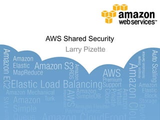 AWS Shared Security
    Larry Pizette
 