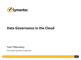 Data Governance in the Cloud



Tom Tittermary
Principal Systems Engineer

                               1
 