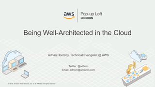 © 2016, Amazon Web Services, Inc. or its Affiliates. All rights reserved.
Adrian Hornsby, Technical Evangelist @ AWS
Twitter: @adhorn
Email: adhorn@amazon.com
Being Well-Architected in the Cloud
 