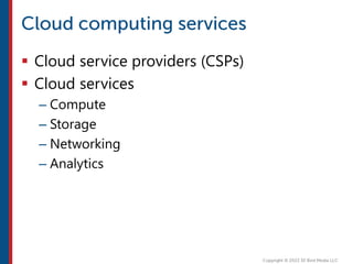  Cloud service providers (CSPs)
 Cloud services
– Compute
– Storage
– Networking
– Analytics
 