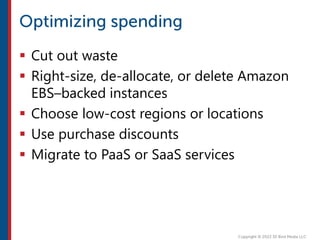  Cut out waste
 Right-size, de-allocate, or delete Amazon
EBS–backed instances
 Choose low-cost regions or locations
 Use purchase discounts
 Migrate to PaaS or SaaS services
 
