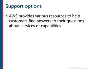  AWS provides various resources to help
customers find answers to their questions
about services or capabilities.
 