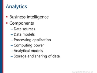  Business intelligence
 Components
– Data sources
– Data models
– Processing application
– Computing power
– Analytical models
– Storage and sharing of data
 