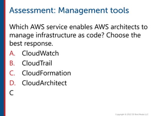 Which AWS service enables AWS architects to
manage infrastructure as code? Choose the
best response.
A. CloudWatch
B. CloudTrail
C. CloudFormation
D. CloudArchitect
C
 