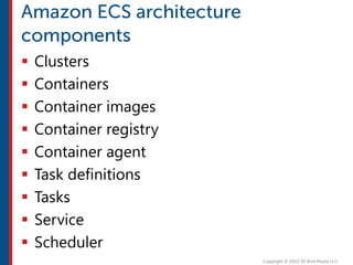  Clusters
 Containers
 Container images
 Container registry
 Container agent
 Task definitions
 Tasks
 Service
 Scheduler
 