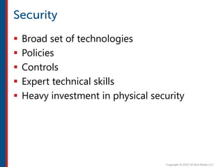  Broad set of technologies
 Policies
 Controls
 Expert technical skills
 Heavy investment in physical security
 