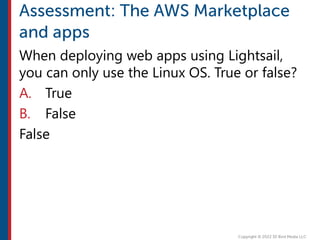 When deploying web apps using Lightsail,
you can only use the Linux OS. True or false?
A. True
B. False
False
 