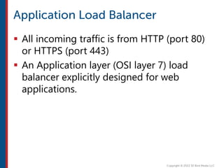  All incoming traffic is from HTTP (port 80)
or HTTPS (port 443)
 An Application layer (OSI layer 7) load
balancer explicitly designed for web
applications.
 
