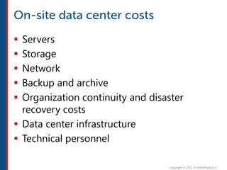  Servers
 Storage
 Network
 Backup and archive
 Organization continuity and disaster
recovery costs
 Data center infrastructure
 Technical personnel
 