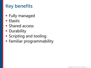  Fully managed
 Elastic
 Shared access
 Durability
 Scripting and tooling
 Familiar programmability
 