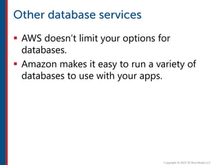  AWS doesn’t limit your options for
databases.
 Amazon makes it easy to run a variety of
databases to use with your apps.
 