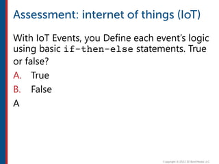 With IoT Events, you Define each event’s logic
using basic if-then-else statements. True
or false?
A. True
B. False
A
 