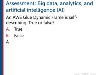 An AWS Glue Dynamic Frame is self-
describing. True or false?
A. True
B. False
A
 