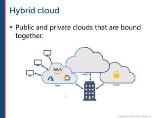  Public and private clouds that are bound
together.
 