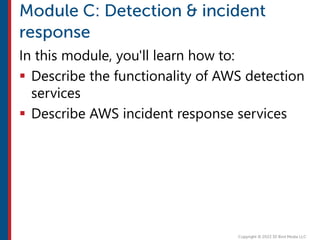 In this module, you'll learn how to:
 Describe the functionality of AWS detection
services
 Describe AWS incident response services
 