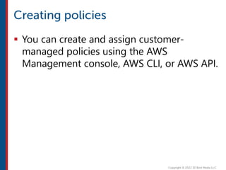  You can create and assign customer-
managed policies using the AWS
Management console, AWS CLI, or AWS API.
 