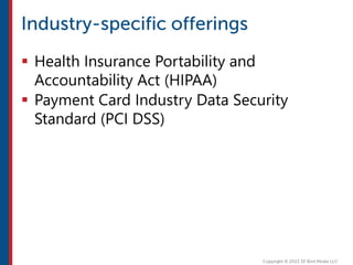  Health Insurance Portability and
Accountability Act (HIPAA)
 Payment Card Industry Data Security
Standard (PCI DSS)
 