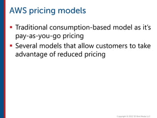  Traditional consumption-based model as it’s
pay-as-you-go pricing
 Several models that allow customers to take
advantage of reduced pricing
 