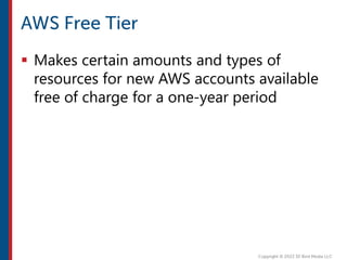  Makes certain amounts and types of
resources for new AWS accounts available
free of charge for a one-year period
 