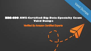BDS-C00 AWS-Certified-Big-Data-Specialty Exam
Valid Dumps
Verified By Amazon Certified Experts
 