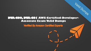 DVA-C00, DVA-C01 AWS-Certified-Developer-
Associate Exam Valid Dumps
Verified By Amazon Certified Experts
 