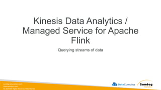 sundog-education.com
datacumulus.com
© 2024 All Rights Reserved Worldwide
Kinesis Data Analytics /
Managed Service for Apache
Flink
Querying streams of data
 