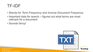 sundog-education.com
datacumulus.com
© 2024 All Rights Reserved Worldwide
• Stands for Term Frequency and Inverse Document Frequency
• Important data for search – figures out what terms are most
relevant for a document
• Sounds fancy!
TF-IDF
 