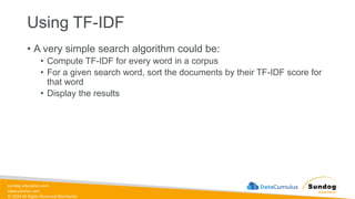 sundog-education.com
datacumulus.com
© 2024 All Rights Reserved Worldwide
• A very simple search algorithm could be:
• Compute TF-IDF for every word in a corpus
• For a given search word, sort the documents by their TF-IDF score for
that word
• Display the results
Using TF-IDF
 