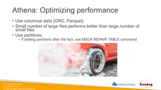sundog-education.com
datacumulus.com
© 2024 All Rights Reserved Worldwide
Athena: Optimizing performance
• Use columnar data (ORC, Parquet)
• Small number of large files performs better than large number of
small files
• Use partitions
• If adding partitions after the fact, use MSCK REPAIR TABLE command
 