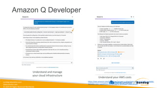 sundog-education.com
datacumulus.com
© 2024 All Rights Reserved Worldwide
Amazon Q Developer
Understand and manage
your cloud infrastructure
Understand your AWS costs
https://aws.amazon.com/blogs/aws/amazon-q-developer-now-generally-available-
includes-new-capabilities-to-reimagine-developer-experience/
 