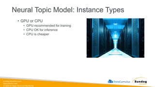 sundog-education.com
datacumulus.com
© 2024 All Rights Reserved Worldwide
Neural Topic Model: Instance Types
• GPU or CPU
• GPU recommended for training
• CPU OK for inference
• CPU is cheaper
 