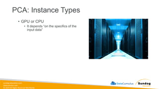 sundog-education.com
datacumulus.com
© 2024 All Rights Reserved Worldwide
PCA: Instance Types
• GPU or CPU
• It depends “on the specifics of the
input data”
 