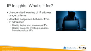 sundog-education.com
datacumulus.com
© 2024 All Rights Reserved Worldwide
IP Insights: What’s it for?
• Unsupervised learning of IP address
usage patterns
• Identifies suspicious behavior from
IP addresses
• Identify logins from anomalous IP’s
• Identify accounts creating resources
from anomalous IP’s
 