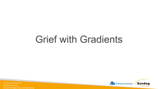 sundog-education.com
datacumulus.com
© 2024 All Rights Reserved Worldwide
Grief with Gradients
 