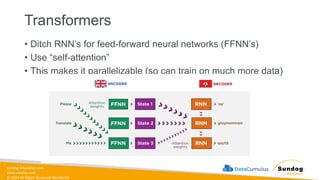sundog-education.com
datacumulus.com
© 2024 All Rights Reserved Worldwide
Transformers
• Ditch RNN’s for feed-forward neural networks (FFNN’s)
• Use “self-attention”
• This makes it parallelizable (so can train on much more data)
 