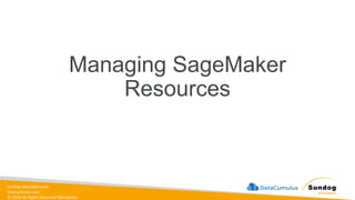 sundog-education.com
datacumulus.com
© 2024 All Rights Reserved Worldwide
Managing SageMaker
Resources
 