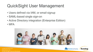 sundog-education.com
datacumulus.com
© 2024 All Rights Reserved Worldwide
QuickSight User Management
• Users defined via IAM, or email signup
• SAML-based single sign-on
• Active Directory integration (Enterprise Edition)
• MFA
 