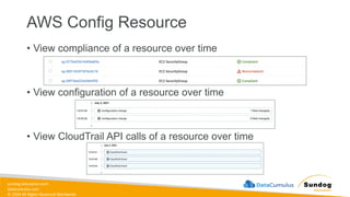 sundog-education.com
datacumulus.com
© 2024 All Rights Reserved Worldwide
AWS Config Resource
• View compliance of a resource over time
• View configuration of a resource over time
• View CloudTrail API calls of a resource over time
 