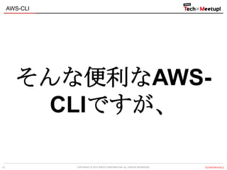 COPYRIGHT © 2013 IPROS CORPORATION. ALL RIGHTS RESERVED. 【CONFIDENTIAL】
AWS-CLI
31
そんな便利なAWS-
CLIですが、
 