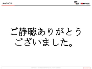 COPYRIGHT © 2013 IPROS CORPORATION. ALL RIGHTS RESERVED. 【CONFIDENTIAL】
AWS-CLI
43
ご静聴ありがとう
ございました。
 