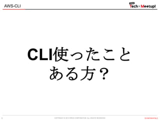 COPYRIGHT © 2013 IPROS CORPORATION. ALL RIGHTS RESERVED. 【CONFIDENTIAL】
AWS-CLI
6
CLI使ったこと
ある方？
 