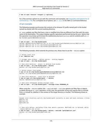 AWS Command Line Interface User Guide for Version 2
High-level (s3) commands
$ aws s3 sync <source> <target> [--options]
For a few common options to use with this command, and examples, see Frequently used options for s3
commands (p. 176). For a complete list of options, see s3 sync in the AWS CLI Command Reference.
s3 sync examples
The following example synchronizes the contents of an Amazon S3 preﬁx named path in the bucket
named my-bucket with the current working directory.
s3 sync updates any ﬁles that have a size or modiﬁed time that are diﬀerent from ﬁles with the same
name at the destination. The output displays speciﬁc operations performed during the sync. Notice that
the operation recursively synchronizes the subdirectory MySubdirectory and its contents with s3://
my-bucket/path/MySubdirectory.
$ aws s3 sync . s3://my-bucket/path
upload: MySubdirectoryMyFile3.txt to s3://my-bucket/path/MySubdirectory/MyFile3.txt
upload: MyFile2.txt to s3://my-bucket/path/MyFile2.txt
upload: MyFile1.txt to s3://my-bucket/path/MyFile1.txt
The following example, which extends the previous one, shows how to use the --delete option.
// Delete local file
$ rm ./MyFile1.txt
// Attempt sync without --delete option - nothing happens
$ aws s3 sync . s3://my-bucket/path
// Sync with deletion - object is deleted from bucket
$ aws s3 sync . s3://my-bucket/path --delete
delete: s3://my-bucket/path/MyFile1.txt
// Delete object from bucket
$ aws s3 rm s3://my-bucket/path/MySubdirectory/MyFile3.txt
delete: s3://my-bucket/path/MySubdirectory/MyFile3.txt
// Sync with deletion - local file is deleted
$ aws s3 sync s3://my-bucket/path . --delete
delete: MySubdirectoryMyFile3.txt
// Sync with Infrequent Access storage class
$ aws s3 sync . s3://my-bucket/path --storage-class STANDARD_IA
When using the --delete option, the --exclude and --include options can ﬁlter ﬁles or objects
to delete during an s3 sync operation. In this case, the parameter string must specify ﬁles to exclude
from, or include for, deletion in the context of the target directory or bucket. The following shows an
example.
Assume local directory and s3://my-bucket/path currently in sync and each contains 3 files:
MyFile1.txt
MyFile2.rtf
MyFile88.txt
'''
// Sync with delete, excluding files that match a pattern. MyFile88.txt is deleted, while
remote MyFile1.txt is not.
$ aws s3 sync . s3://my-bucket/path --delete --exclude "path/MyFile?.txt"
delete: s3://my-bucket/path/MyFile88.txt
'''
175
 