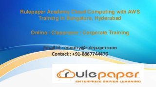 Rulepaper Academy Cloud Computing with AWS
Training in Bangalore, Hyderabad
Online | Classroom | Corporate Training
Email id : enquiry@rulepaper.com
Contact : +91-8867744476
 