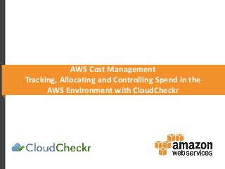 AWS Cost Management
Tracking, Allocating and Controlling Spend in the
AWS Environment with CloudCheckr
 