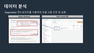 데이터 분석
⑤ 모델 선언
⑥ 모델 실행
Jupytor Notebook AWS Console 결과
Sagemaker 엔드포인트를 사용하여 모델 사용 선언 및 실행
 