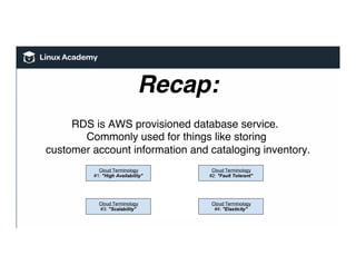 Recap:
RDS is AWS provisioned database service.
Commonly used for things like storing
customer account information and cataloging inventory.
 