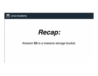 Recap:
Amazon S3 is a massive storage bucket.
 