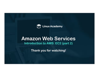 Amazon Web Services
Introduction to AWS: EC2 (part 2)
Thank you for watching!
 